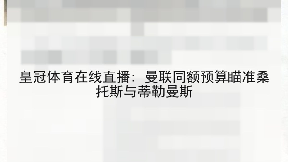皇冠体育在线直播: 曼联同额预算瞄准桑托斯与蒂勒曼斯