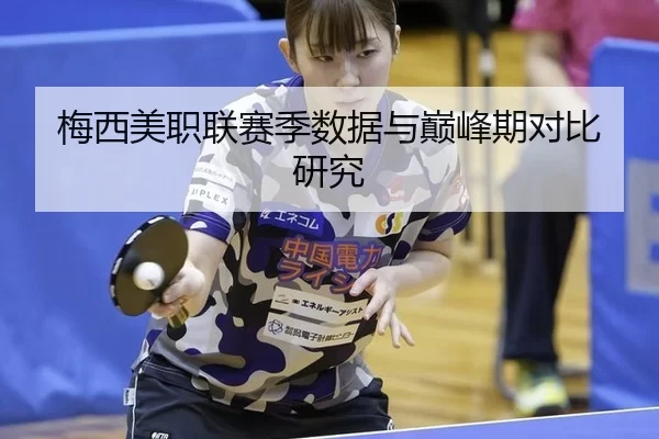 梅西美职联赛季数据与巅峰期对比研究